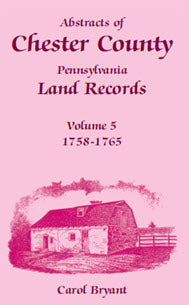 PDF-Abstracts of Chester County, Pennsylvania, Land Records, Volume 5: 1758-1765
