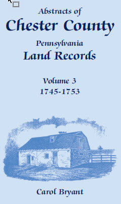 PDF: Abstracts of Chester County, Pennsylvania, Land Records, Volume 3: 1745-1753